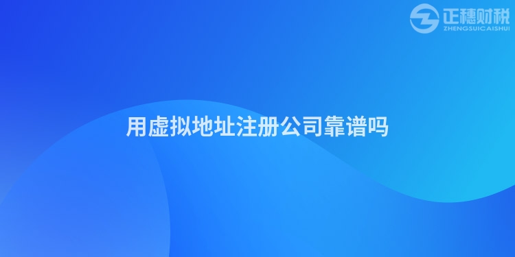 用虛擬地址注冊公司靠譜嗎