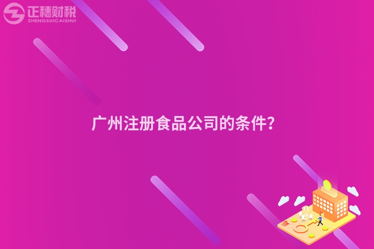 廣州注冊(cè)食品公司的條件？