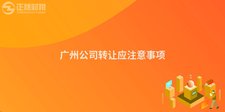 廣州公司轉(zhuǎn)讓應注意事項