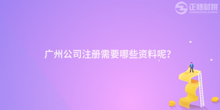 廣州公司注冊(cè)需要哪些資料呢？