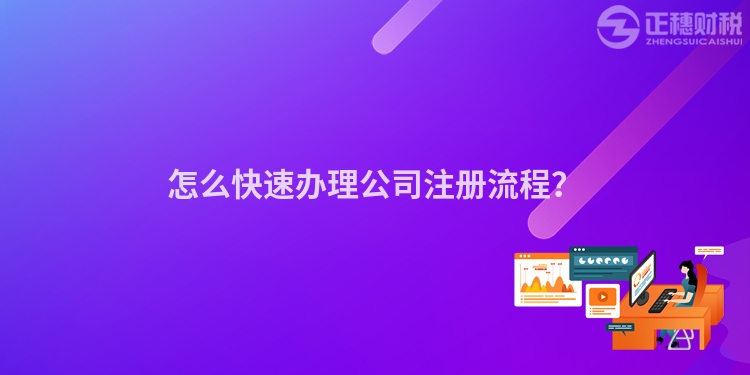 怎么快速辦理公司注冊流程？