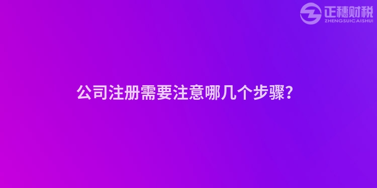 公司注冊需要注意哪幾個步驟？