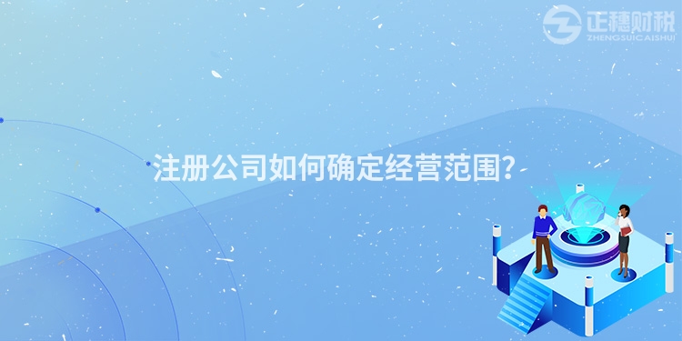 注冊公司如何確定經(jīng)營范圍？