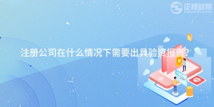 注冊公司在什么情況下需要出具驗資報告？