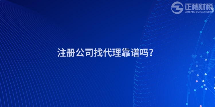 注冊(cè)公司找代理靠譜嗎？