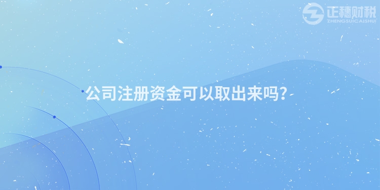 公司注冊資金可以取出來嗎？