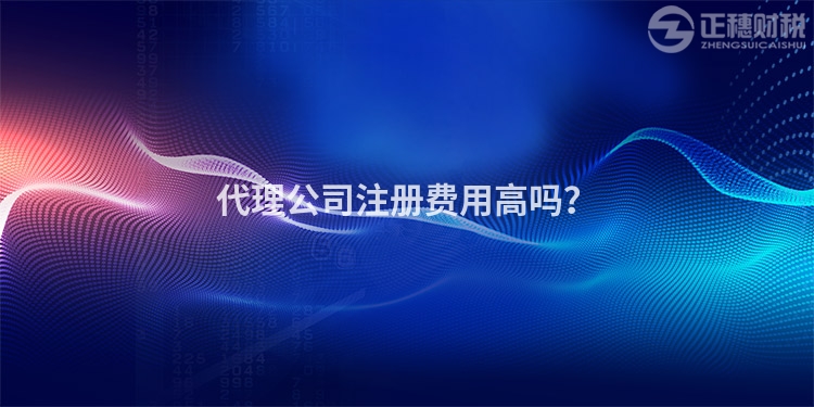 代理公司注冊(cè)費(fèi)用高嗎？