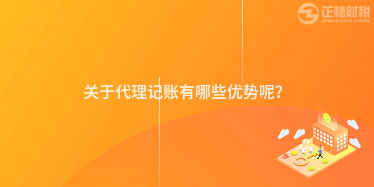 關于代理記賬有哪些優勢呢？