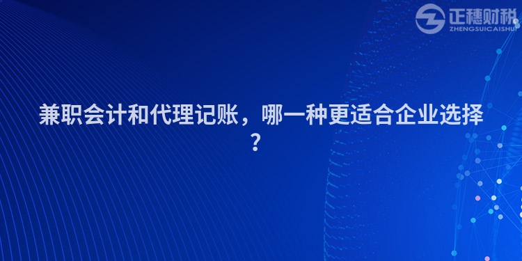 兼職會計和代理記賬，哪一種更適合企業選擇？