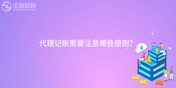 代理記賬需要注意哪些原則？