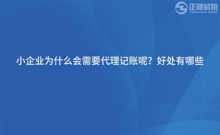 小企業(yè)為什么會需要代理記賬呢？好處有哪些