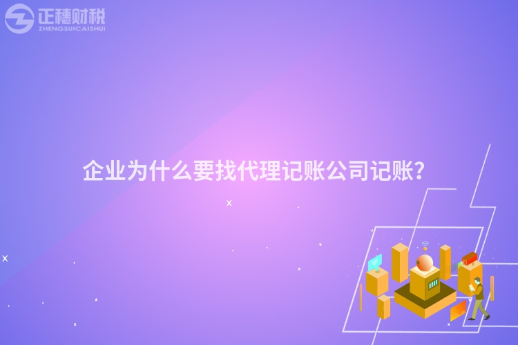 企業為什么要找代理記賬公司記賬？