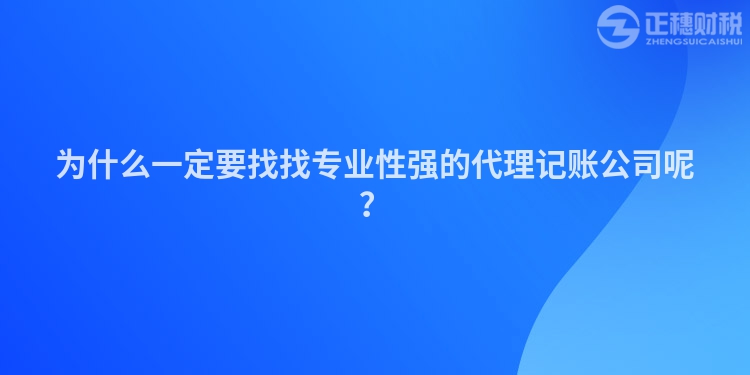 為什么一定要找找專業性強的代理記賬公司呢？
