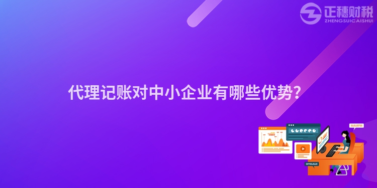 代理記賬對中小企業有哪些優勢？