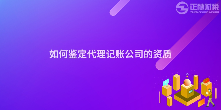 如何鑒定代理記賬公司的資質