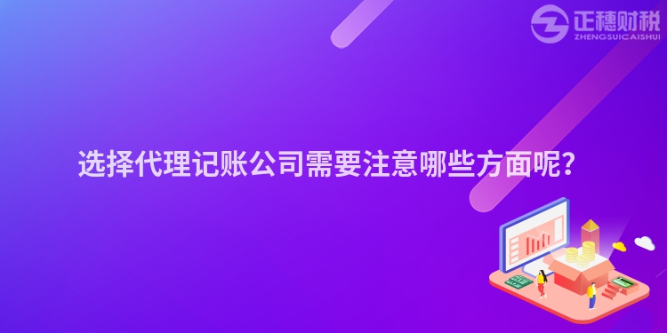 選擇代理記賬公司需要注意哪些方面呢？