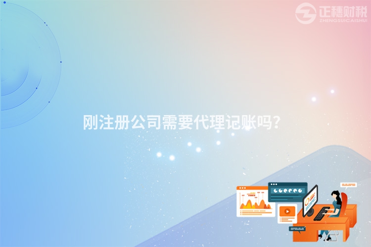 剛注冊公司需要代理記賬嗎？