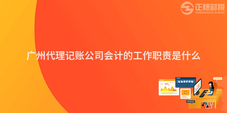 廣州代理記賬公司會計的工作職責(zé)是什么