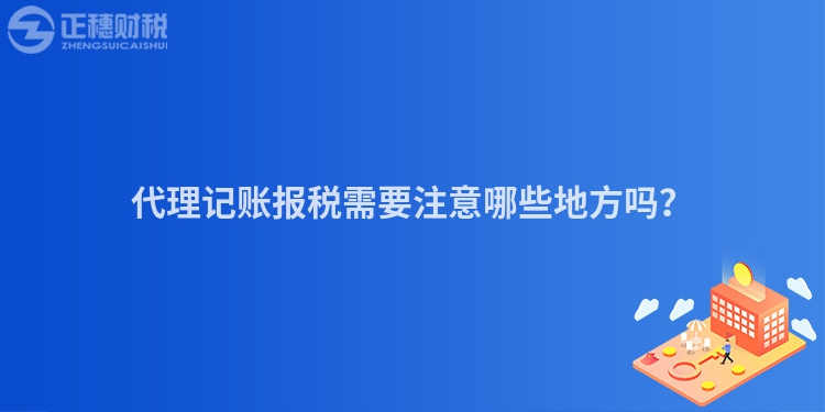 代理記賬報稅需要注意哪些地方嗎？