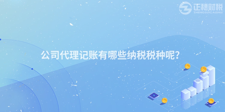 公司代理記賬有哪些納稅稅種呢？