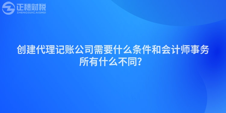 創建代理記賬公司需要什么條件和會計師事務所有什么不同？