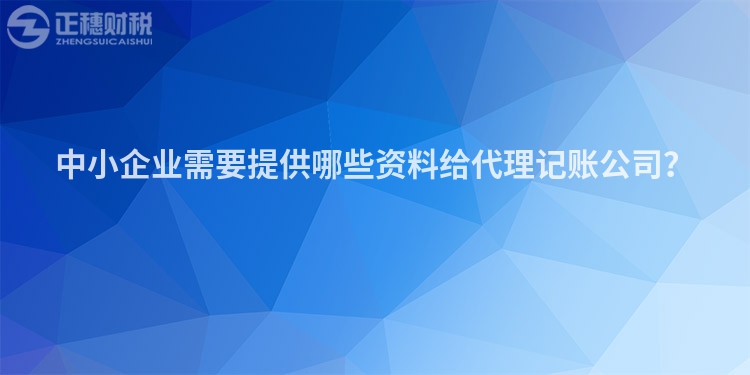 中小企業(yè)需要提供哪些資料給代理記賬公司？