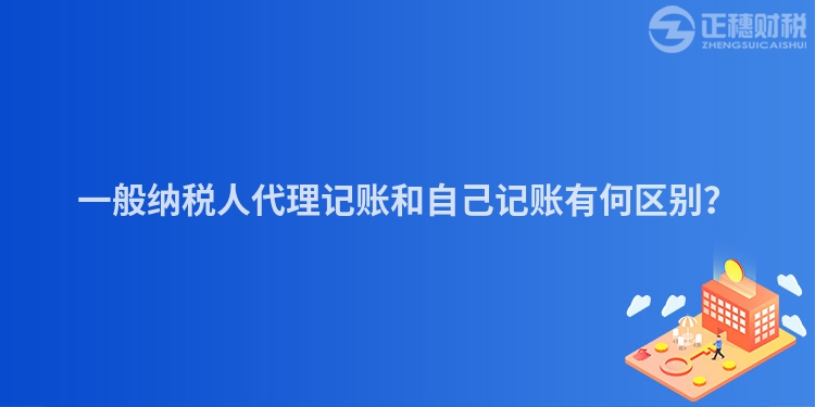 一般納稅人代理記賬和自己記賬有何區別？