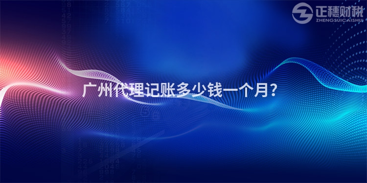 廣州代理記賬多少錢一個月？