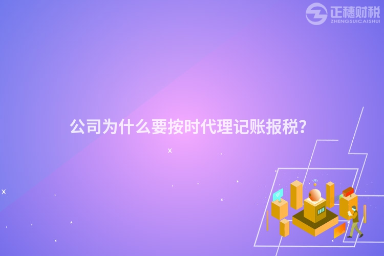 公司為什么要按時(shí)代理記賬報(bào)稅？