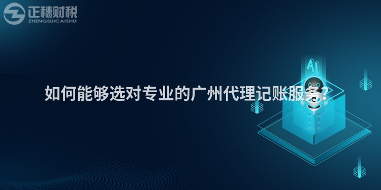 如何能夠選對專業的廣州代理記賬服務？