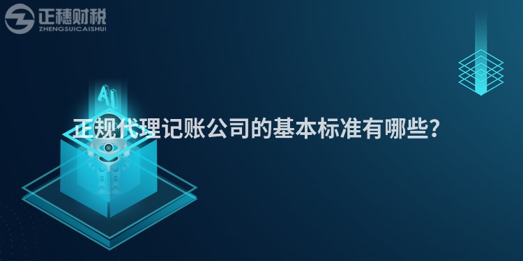 正規代理記賬公司的基本標準有哪些？