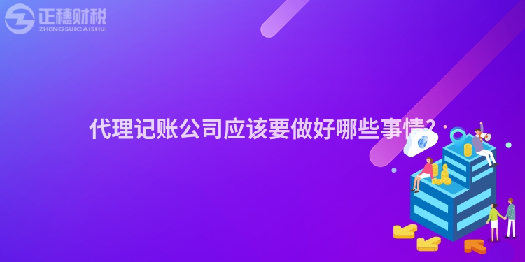 代理記賬公司應該要做好哪些事情?