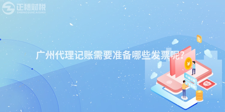 廣州代理記賬需要準備哪些發票呢？