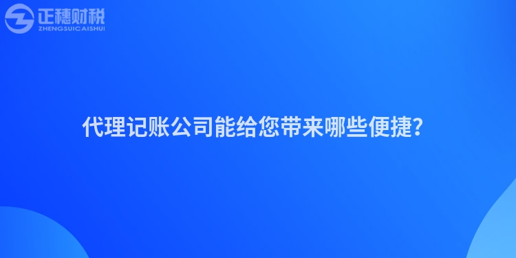 代理記賬公司能給您帶來哪些便捷？