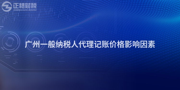 廣州一般納稅人代理記賬價格影響因素