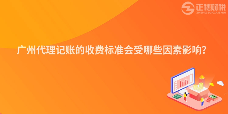 廣州代理記賬的收費(fèi)標(biāo)準(zhǔn)會受哪些因素影響？