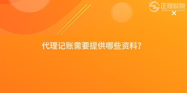 代理記賬需要提供哪些資料？