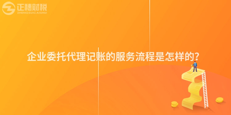 企業委托代理記賬的服務流程是怎樣的？