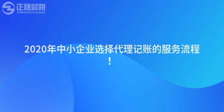 2020年中小企業選擇代理記賬的服務流程！