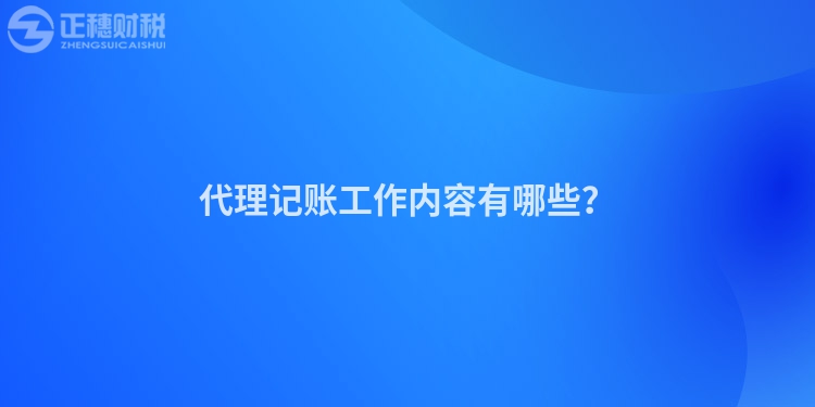 代理記賬工作內容有哪些？