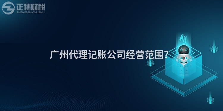 廣州代理記賬公司經營范圍？