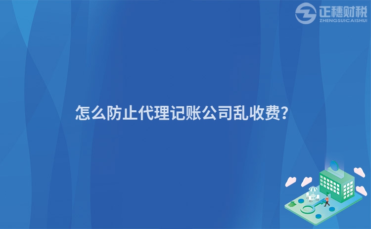 怎么防止代理記賬公司亂收費？