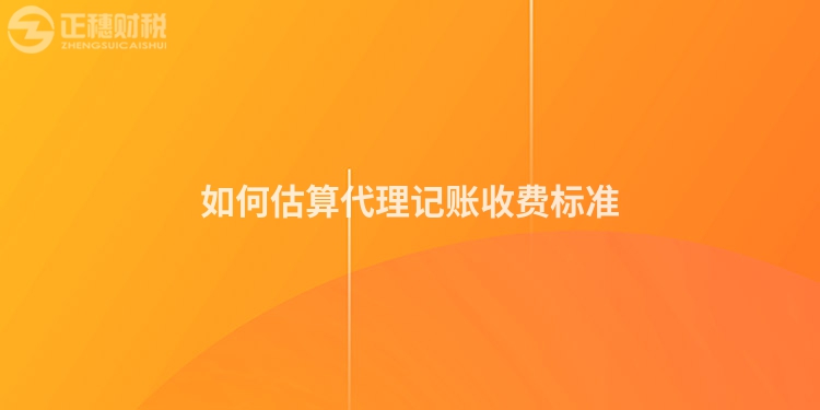 如何估算代理記賬收費標(biāo)準(zhǔn)