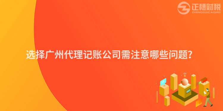選擇廣州代理記賬公司需注意哪些問(wèn)題？