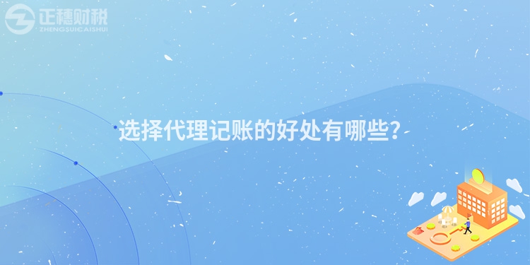 選擇代理記賬的好處有哪些？