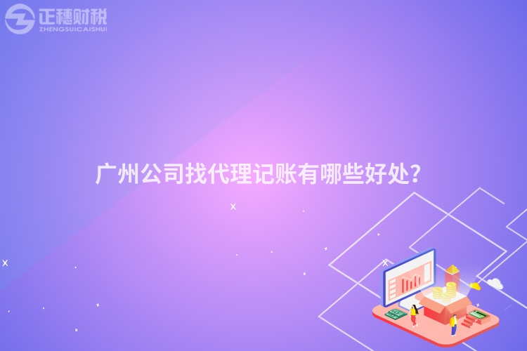 廣州公司找代理記賬有哪些好處？