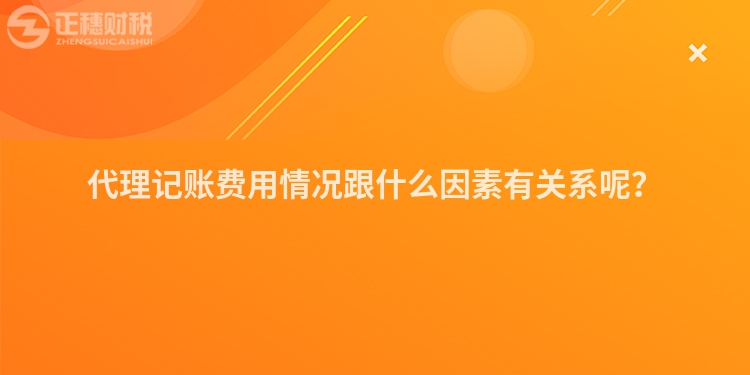 代理記賬費用情況跟什么因素有關系呢？
