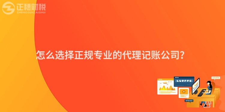 怎么選擇正規(guī)專業(yè)的代理記賬公司？