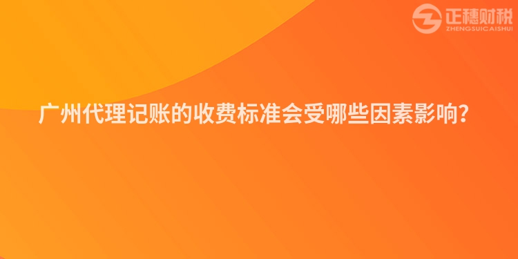廣州代理記賬的收費(fèi)標(biāo)準(zhǔn)會受哪些因素影響？