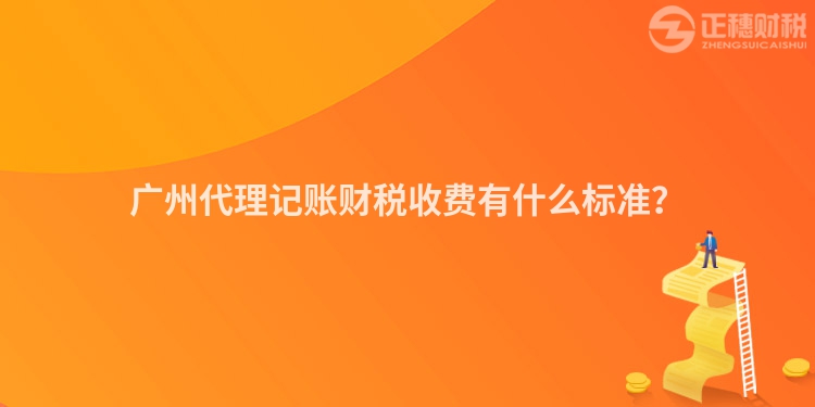 廣州代理記賬財稅收費有什么標準？